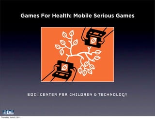 Games For Health: Mobile Serious Games




Thursday, June 9, 2011
 