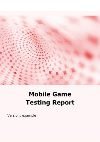 1
Mobile Game
Testing Report
Version: example
 