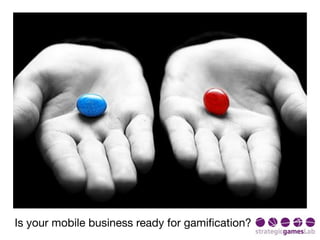 Is your mobile business ready for gamiﬁcation?
 