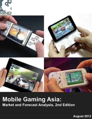 Mobile Gaming Asia:
Market and Forecast Analysis, 2nd Edition


                                        August 2012
 