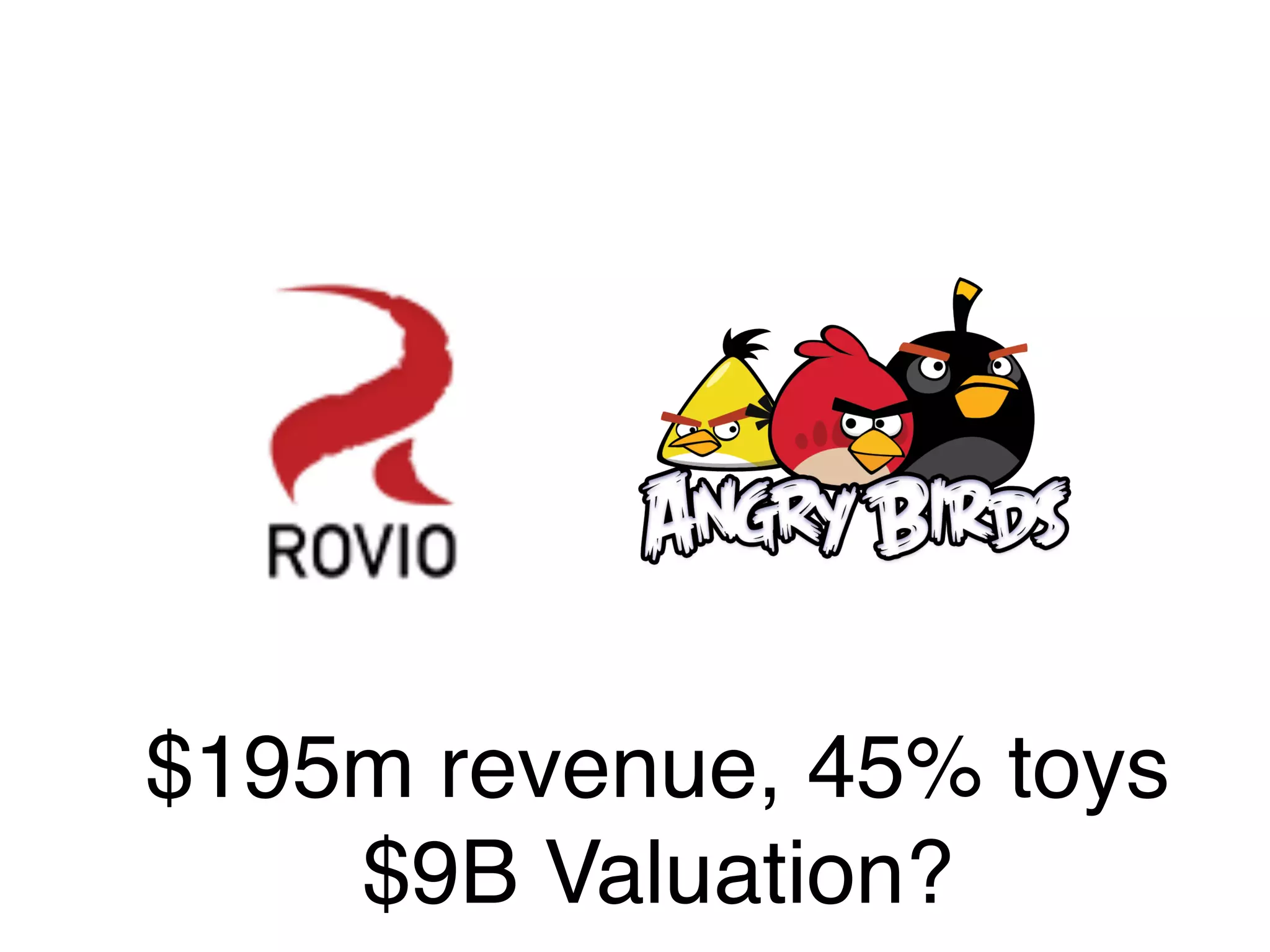 $195m revenue, 45% toys"
$9B Valuation?"
 