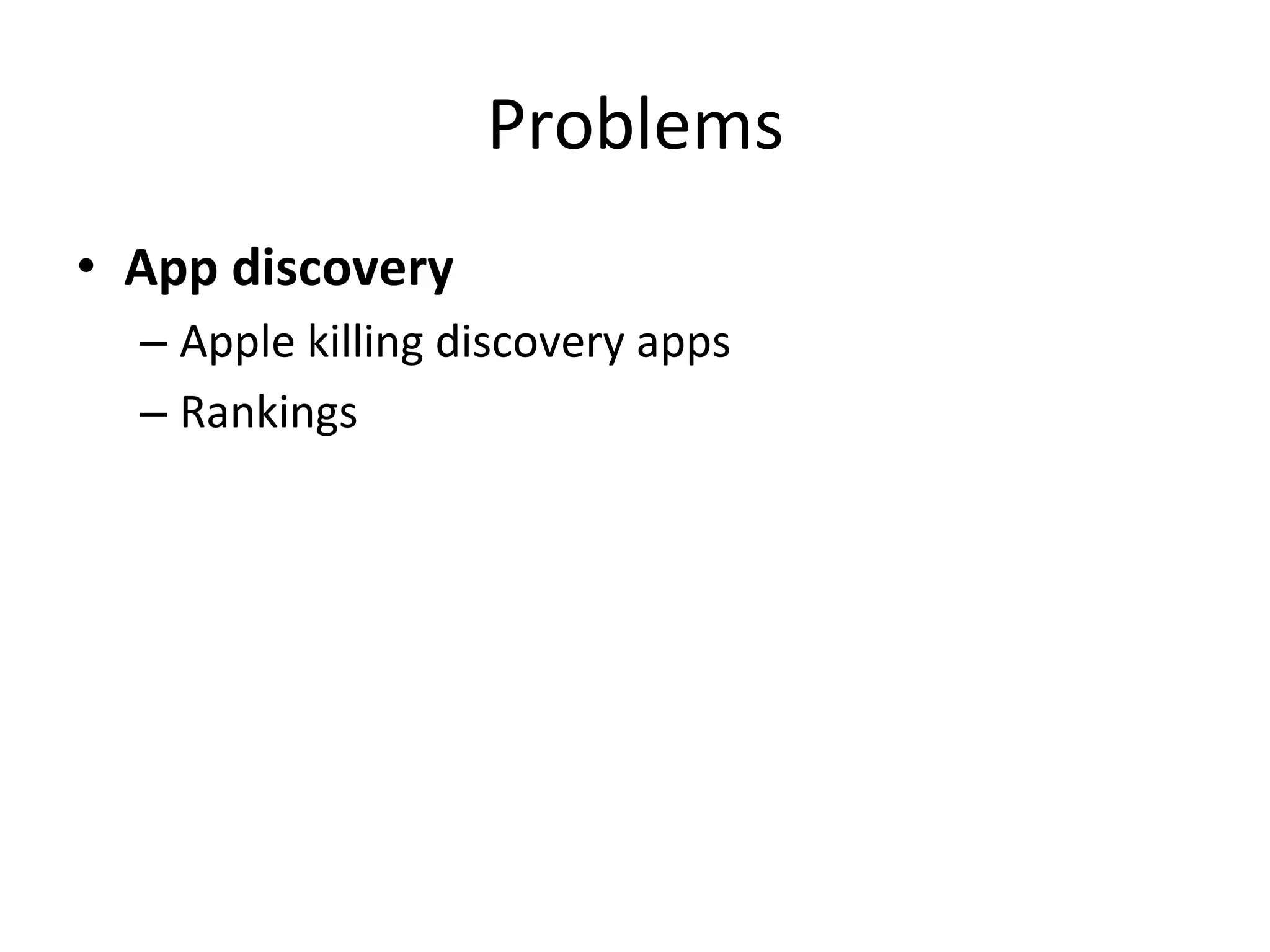 Problems	
  
•  App	
  discovery	
  
– Apple	
  killing	
  discovery	
  apps	
  
– Rankings	
  
 