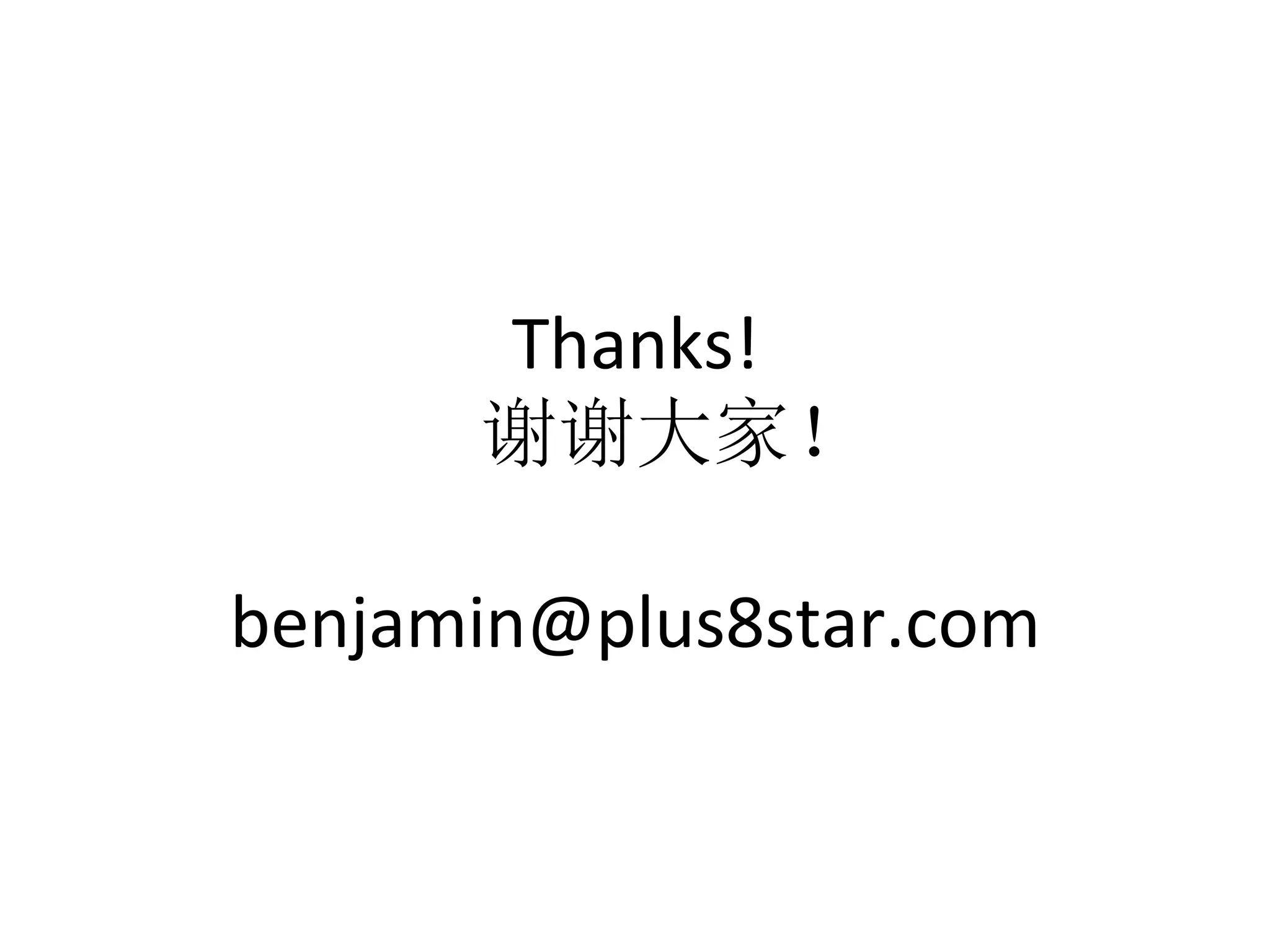 Thanks!	
  
谢谢大家！	
  
	
  
benjamin@plus8star.com	
  
 