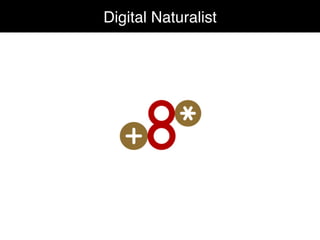 Digital Naturalist"
 