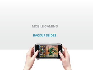 MOBILE GAMING
BACKUP SLIDES
   Shani Shoham
  shani@2020.vc
 