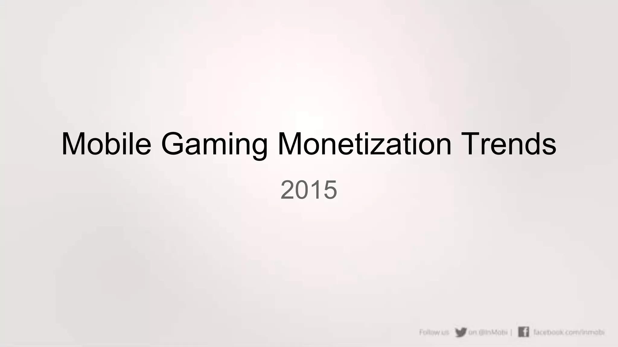 Mobile Gaming Monetization Trends
2015
 
