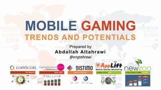 MOBILE GAMING
TRENDS AND POTENTIALS
Prepared by

Abdallah Altahrawi
@engtahrawi

 