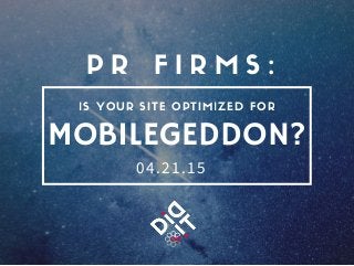 MOBILEGEDDON?
P R F I R M S :
IS YOUR SITE OPTIMIZED FOR
04.21.15
 