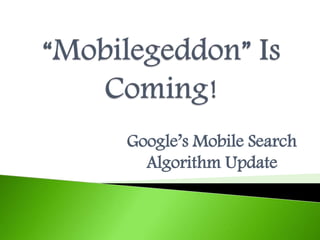 Google’s Mobile Search
Algorithm Update
 