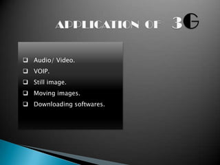 Audio/ Video.
 VOIP.
 Still image.
 Moving images.
 Downloading softwares.
 