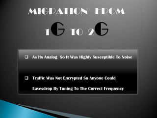  As Its Analog So It Was Highly Susceptible To Noise



 Traffic Was Not Encrypted So Anyone Could

   Eavesdrop By Tuning To The Correct Frequency
 