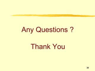 Any Questions ?

  Thank You

                  22
 
