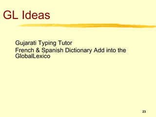 GL Ideas

  Gujarati Typing Tutor
  French & Spanish Dictionary Add into the
  GlobalLexico




                                             23
 