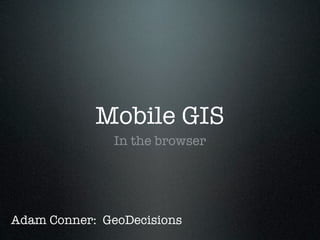 Mobile GIS
               In the browser




Adam Conner: GeoDecisions
 