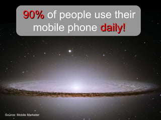 90%   of people use their mobile phone   daily! Source: Mobile Marketer 