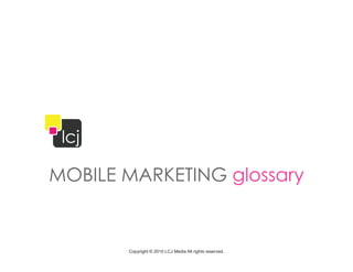 MOBILE MARKETING glossary


       Copyright © 2010 LCJ Media All rights reserved.
 