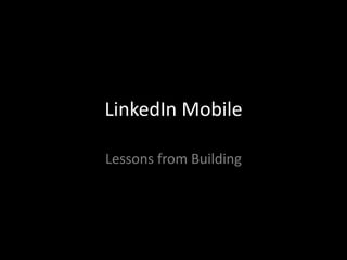LinkedIn Mobile

Lessons from Building
 