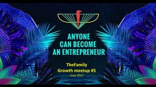 1
1TheFamily
Growth meetup #5
June 2017
 