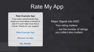 Major Signal into ASO
• Your rating matters
• … but the number of ratings
you collect also matters
Rate My App
 