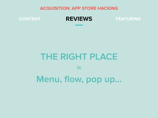 CONTENT REVIEWS FEATURING
THE RIGHT PLACE
=
Menu, ﬂow, pop up…
ACQUISITION: APP STORE HACKING
 