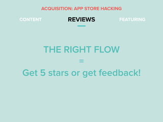 CONTENT REVIEWS FEATURING
THE RIGHT FLOW
=
Get 5 stars or get feedback!
ACQUISITION: APP STORE HACKING
 