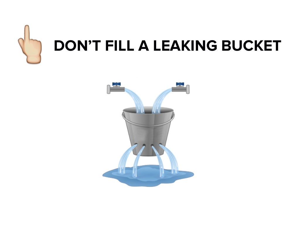DON’T FILL A LEAKING BUCKET