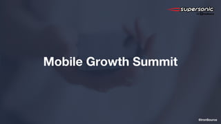 Mobile Growth Summit
@ironSource
 
