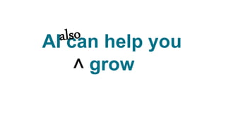 AI can help you
grow
^
 