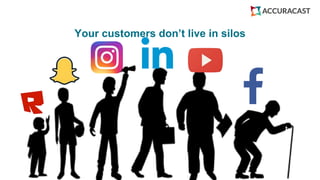 Your customers don’t live in silos
 