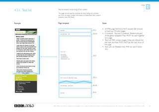 Listings



4.3.1. Text list           Text list presents simple listing of text content.

                           This page can be used for example for track listing, live commen-
                           tary from an event, contact information or feed-based text content
                           (weather news RSS feed).


Example                    Page template                                                                    Rules


                                                                                           See A1
                                                                                                            •	 XHTML page SHOULD NOT exceed 20k inclusive
                              Header
                                                                                                               of mark-up, CSS and images.
                              Crumbtrail - Top
                                                                                           See A3a          •	 Crumbtrail - Top and Crumbtrail - Bottom are part
                                                                                                               of the global navigation. They MUST be used together
                                                                                                               on a page.
                                                                                                            •	 Text List MAY contain images, if they are relevant for
                                                                                                               the topic, but they MUST NOT be the main focus of
                                                                                                               the page.
                                                                                                            •	 Text Link List (Related links) MAY be used if neces-
                                                                                                               sary.
                              Text list

                              - bulleted
                                                                                           See F2
                              - numbered
                              - section list
                              - paragraph list




                                                                                           See D1
                              Text Link List (Related links)




                              Crumbtrail - Bottom                                          See A3b




                                                                                           See A2
                              Footer




                   BBC Mobile Style Guide - Global Visual Language for the mobile web. Ben Guyer, Riikka Puustinen, Claudia Urschbach, Dan Dumitriu. Last modified at 5:16 PM, 09 June 2009    34
 