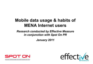 Mobile data usage & habits of MENA Internet users Research conducted by Effective Measure in conjunction with Spot On PR January 2011 