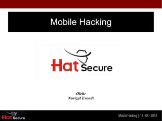 Mobile Hacking




        Oleh:
    Novizul Evendi



            Identification techniques for encrypted- data
                                 Mobile Hacking | 13 - 04 2013
 