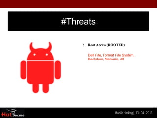 #Threats

     ●   Root Access (ROOTED)

         Dell File, Format File System,
         Backdoor, Malware, dll




    Identification techniques for encrypted- data
                         Mobile Hacking | 13 - 04 2013
 