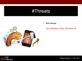 #Threats

     ●   Data Storage

         Virus, Malware, Trojan, Backdoor, dll




    Identification techniques for encrypted- data
                         Mobile Hacking | 13 - 04 2013
 