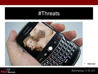 #Threats




                                         ●   Internet


    Identification techniques for encrypted- data
                         Mobile Hacking | 13 - 04 2013
 