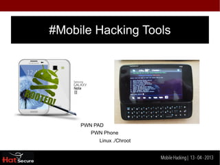 #Mobile Hacking Tools




     PWN PAD
        PWN Phone
          Linux ./Chroot


                Identification techniques for encrypted- data
                                     Mobile Hacking | 13 - 04 2013
 
