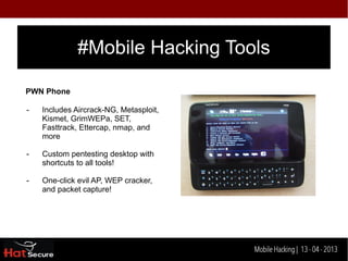 #USB

- USB OTG cable (for USB host-mode)



- USB-Ethernet adapter



- USB Bluetooth adapter



- TP-Link High-gain 802.11b/g/n USB wireless adapter




                                       Identification techniques for encrypted- data
                                                            Mobile Hacking | 13 - 04 2013
 