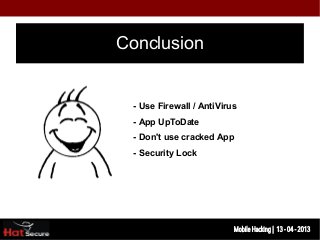 Conclusion


 - Use Firewall / AntiVirus
 - App UpToDate
 - Don't use cracked App
 - Security Lock




         Identification techniques for encrypted- data
                              Mobile Hacking | 13 - 04 2013
 