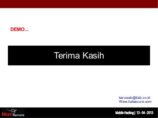 DEMO...




          Terima Kasih



                                         karuwak@tlab.co.id
                                         Www.hatsecure.com


                Identification techniques for encrypted- data
                                     Mobile Hacking | 13 - 04 2013
 
