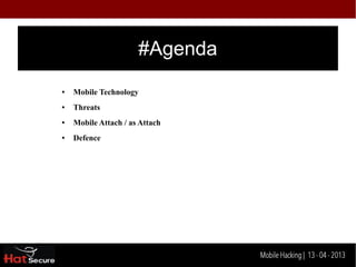 #Agenda
●   Mobile Technology
●   Threats
●   Mobile Attach / as Attach
●   Defence




                                Identification techniques for encrypted- data
                                                     Mobile Hacking | 13 - 04 2013
 