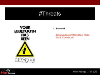 #Threats

     ●   Bluetooth

         Cloning device/information, Read
         SMS. Contact, dll




    Identification techniques for encrypted- data
                         Mobile Hacking | 13 - 04 2013
 