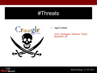 #Threats

     ●   App Cracked

         Virus, Keylogger, Malware, Trojan,
         Backdoor, dll




    Identification techniques for encrypted- data
                         Mobile Hacking | 13 - 04 2013
 
