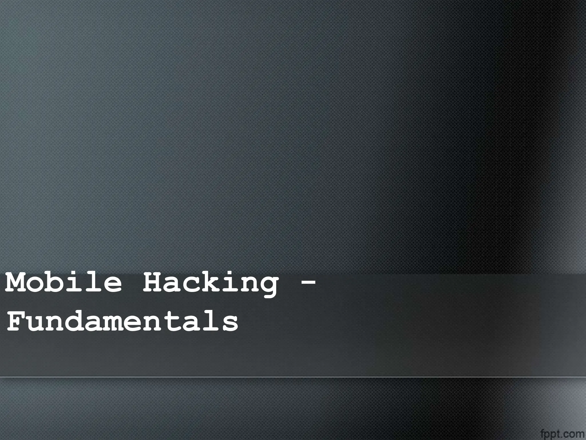 Mobile Hacking -
Fundamentals
 