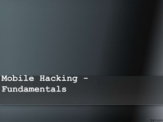 Mobile Hacking -
Fundamentals
 