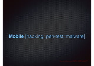 Mobile [hacking, pen-test, malware]
Ahmad Muammar OSCE, OSCP, eMAPT
 