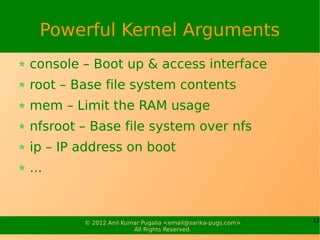 Powerful Kernel Arguments
console – Boot up & access interface
root – Base file system contents
mem – Limit the RAM usage
...