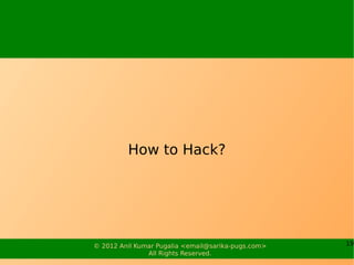 How to Hack?




© 2012 Anil Kumar Pugalia <email@sarika-pugs.com>   19
               All Rights Reserved.
 