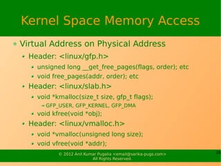 Kernel Space Memory Access
Virtual Address on Physical Address
  Header: <linux/gfp.h>
    unsigned long __get_free_pages(...