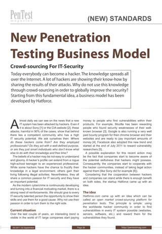 (NEW) STANDARDS


New Penetration
Testing Business Model
Crowd-sourcing For IT-Security
Today everybody can become a hacker. The knowledge spreads all
over the Internet. A lot of hackers are showing their know-how by
sharing the results of their attacks. Why do not use this knowledge
through crowd-sourcing in order to globally improve the security?
Starting from this fundamental idea, a business model has been
developed by Hatforce.




A
         lmost daily we can see on the news that a new        money to people who find vulnerabilities within their
         IT system has been attacked by hackers. Even if      products. For example, Mozilla has been rewarding
         it is about Sony [1] or the CIA website [2], these   people who found security weaknesses of their well-
attacks, harmful in 90% of the cases, show that behind        known browser [3]. Google is also running a very well
there lies a competent community who has a high               paid bounty program for their chrome browser and their
IT security potential. We ask ourselves then: Where           websites and are ready to pay important amounts of
do these hackers come from? Are they employed                 money [4]. Facebook also adopted this new trend and
professionals? Do they act with a well-defined purpose,       started at the end of July 2011 to reward vulnerability
or are they just smart individuals who don’t know what        researchers [5].
else to do with their knowledge and free time?                  A possible explanation for this recent action may
   The beliefs of a hacker may be not easy to understand      be the fact that companies start to become aware of
and gloomy. A hacker’s profile can extend from a rogue        the potential skilfulness that hackers might possess.
high-school teenager to an experienced professional.          Consequently, the companies start to cooperate with
While some hackers have the chance to fructify their          the hacker communities, instead of taking legal action
knowledge in a legal environment, others gain their           against them (like Sony did for example [6]).
living following illegal activities. Nevertheless, they all     Considering that the cooperation between hackers
share a common passion for IT security and they have          and companies can stand while there is enough benefit
an important potential.                                       on both sides, the startup Hatforce came up with an
   As the modern cybercrime is continuously developing        idea.
and turning into a financial motivating market, there is a
strong need of reinforcements. We should give to every        The idea
IT-security talented person the opportunity to show their     Hatforce.com came up with an idea which can be
skills and use them for a good cause. Why not use their       called an open market crowd-sourcing platform for
passion in order to turn them to the right side.              penetration tests. The principle is simple: using
                                                              the worldwide hacker community in order to find
Current situation                                             vulnerabilities in every IT system possible (websites,
Over the last couple of years, an interesting trend is        servers, software, etc.) and reward them for the
visible in the world of IT: large companies start paying      vulnerabilities they found.


  05/2011 (5) September                                  Page 36                            http://pentestmag.com
 