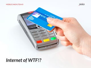 MOBILE {HACK} TEA #3
Internet of WTF!?
MOBILE {HACK} TEA #3
 